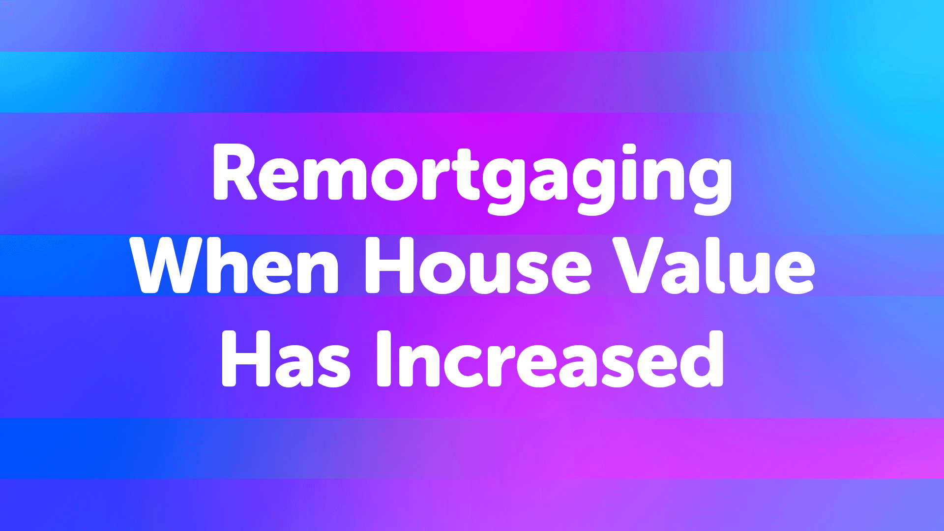 Remortgaging in Beverley When Your House Value Has Increased in Beverley